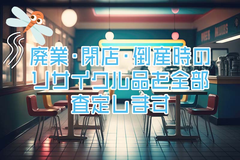 廃業・閉店・倒産時のリサイクル品を全部査定します